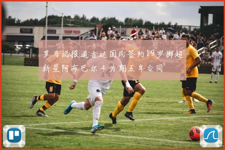 罗马诺报道吉达国民签约19岁挪超新星阿布巴尔卡为期五年合同